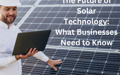 The Future of Solar Technology: What Businesses Need to Know