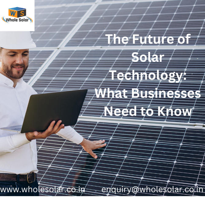 The Future of Solar Technology: What Businesses Need to Know