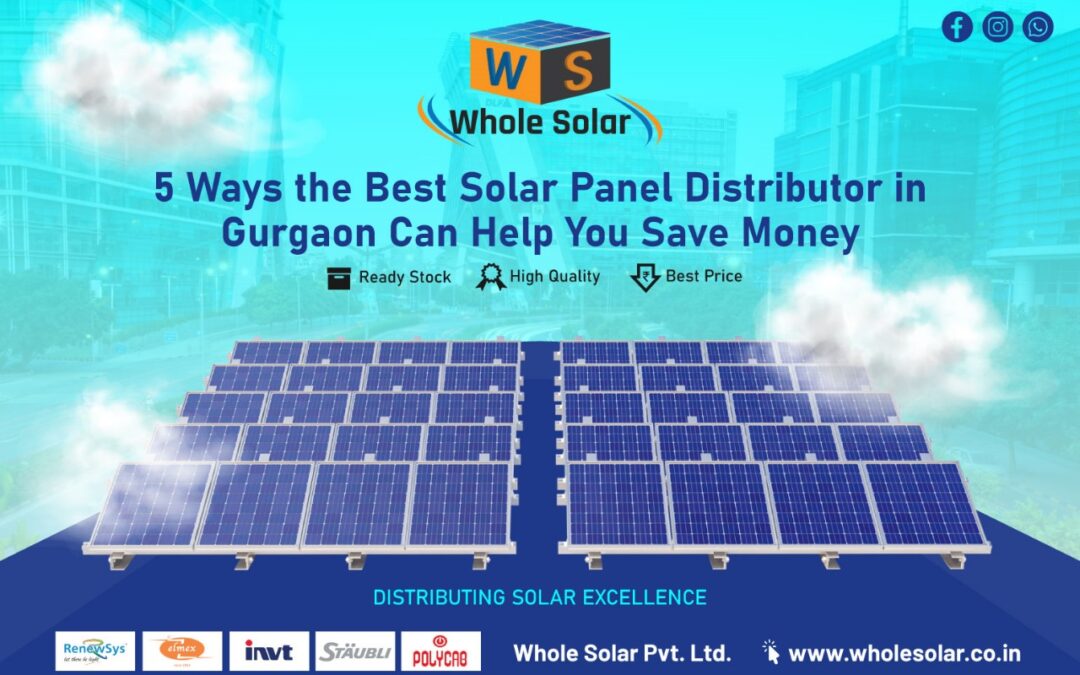 5 Ways the Best Solar Panel Distributor in Gurgaon Can Help You Save Money